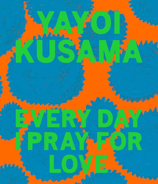 Yayoi Kusama: Every Day I Pray for Love by Yayoi Kusama: Hardcover; 304 pages / English