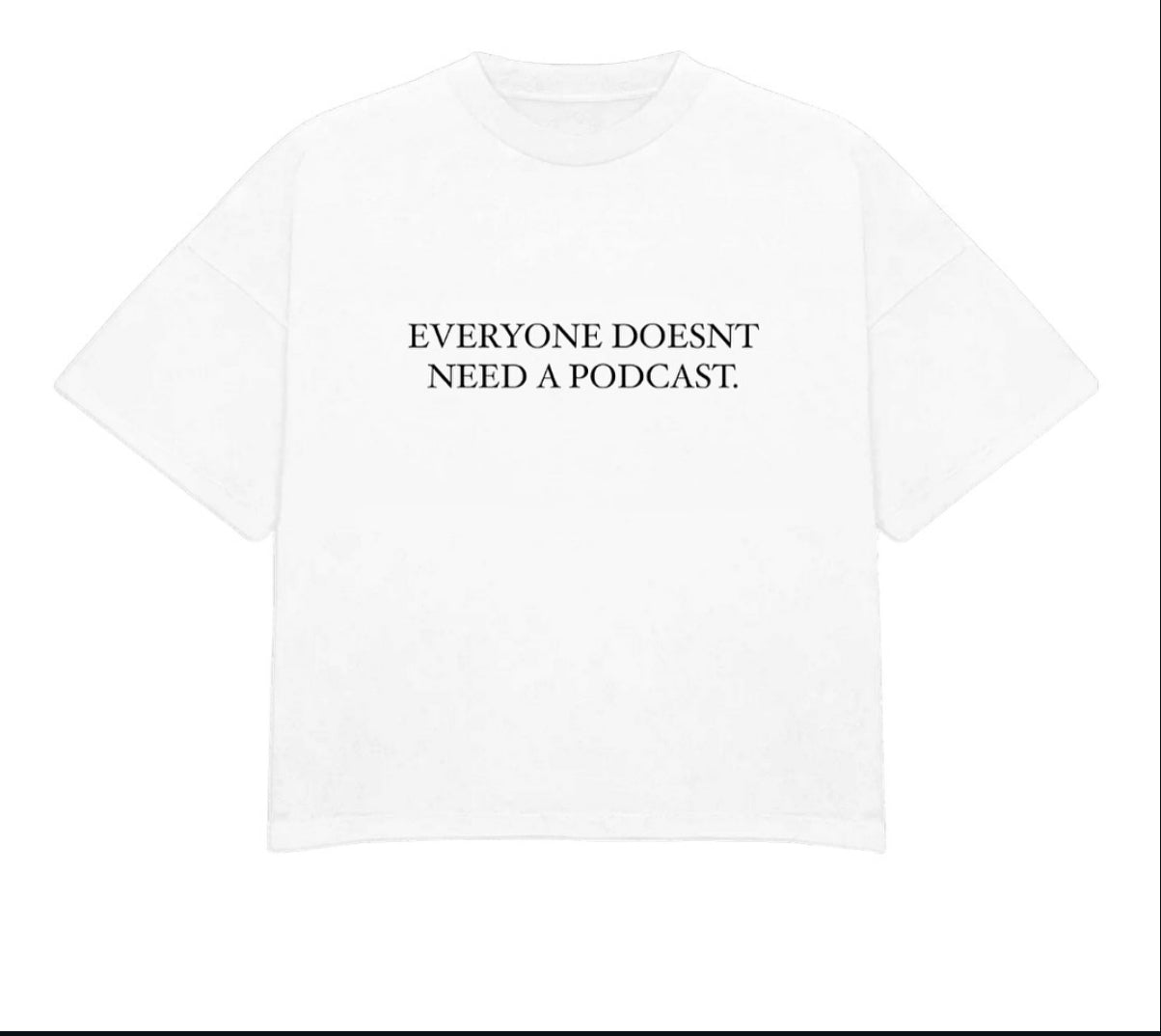 Everyone Doesn’t Need A Podcast Tee