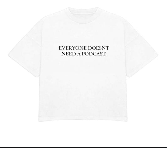 Everyone Doesn’t Need A Podcast Tee