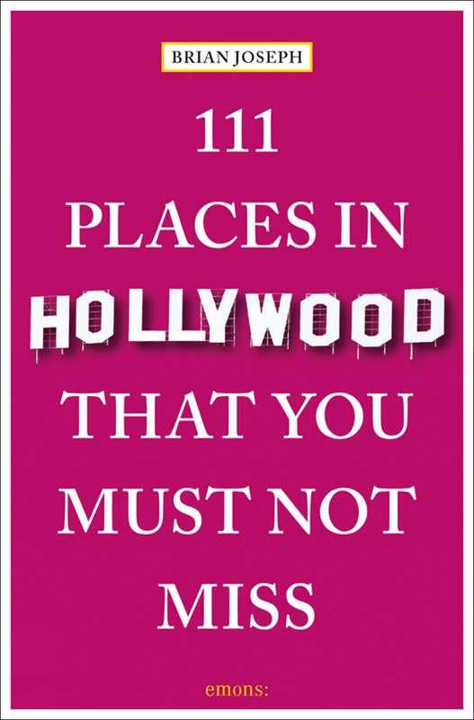111 Places in Hollywood That You Must Not Miss by Brian Joseph: Paperback; 240 pages / English